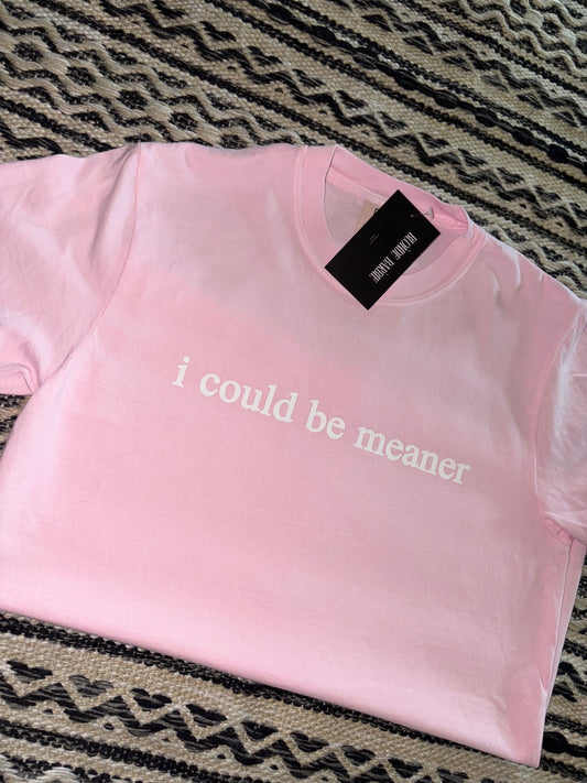 I could be meaner